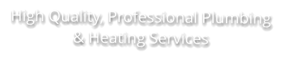 High Quality, Professional Plumbing & Heating Services