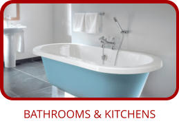 BATHROOMS & KITCHENS